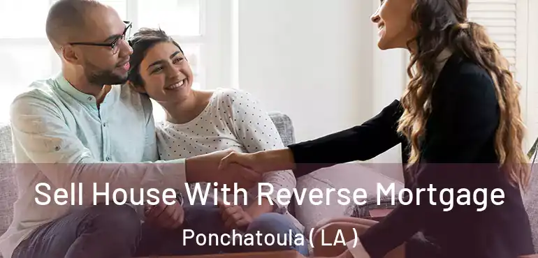  Sell House With Reverse Mortgage Ponchatoula ( LA )