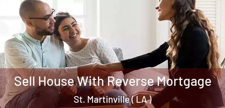  Sell House With Reverse Mortgage St. Martinville ( LA )