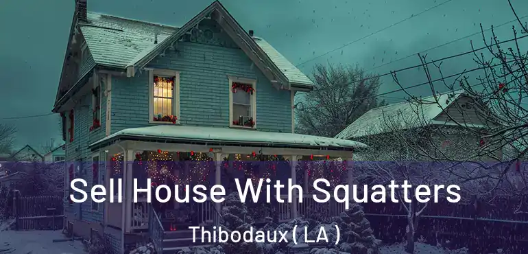  Sell House With Squatters Thibodaux ( LA )