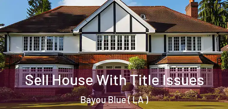  Sell House With Title Issues Bayou Blue ( LA )