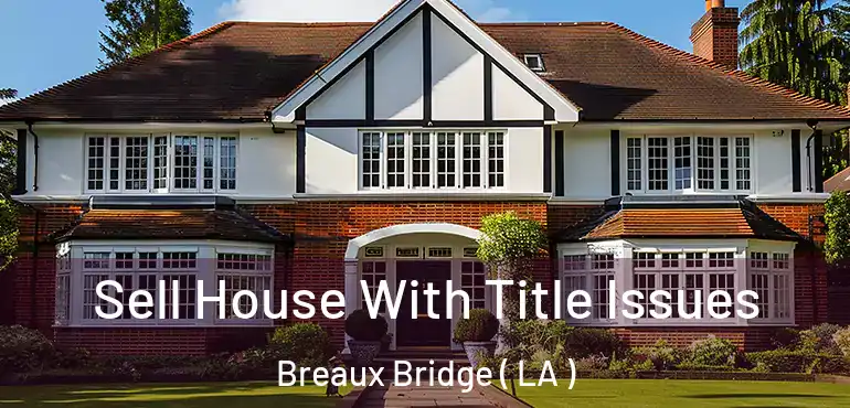  Sell House With Title Issues Breaux Bridge ( LA )