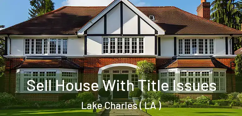  Sell House With Title Issues Lake Charles ( LA )