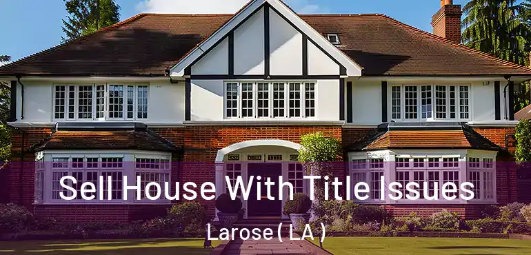  Sell House With Title Issues Larose ( LA )
