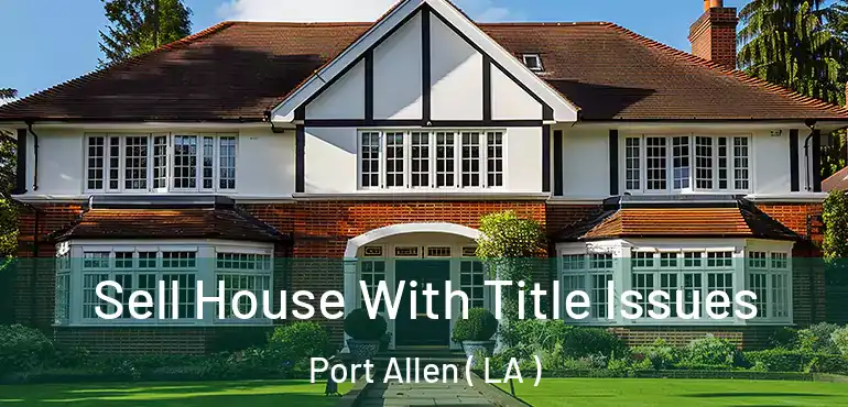  Sell House With Title Issues Port Allen ( LA )