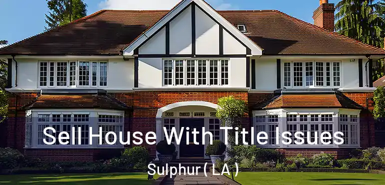  Sell House With Title Issues Sulphur ( LA )