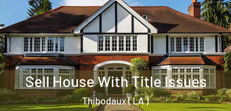  Sell House With Title Issues Thibodaux ( LA )