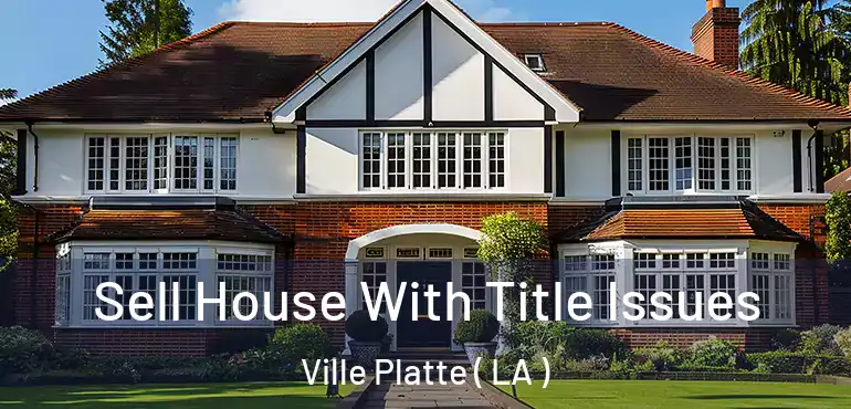  Sell House With Title Issues Ville Platte ( LA )