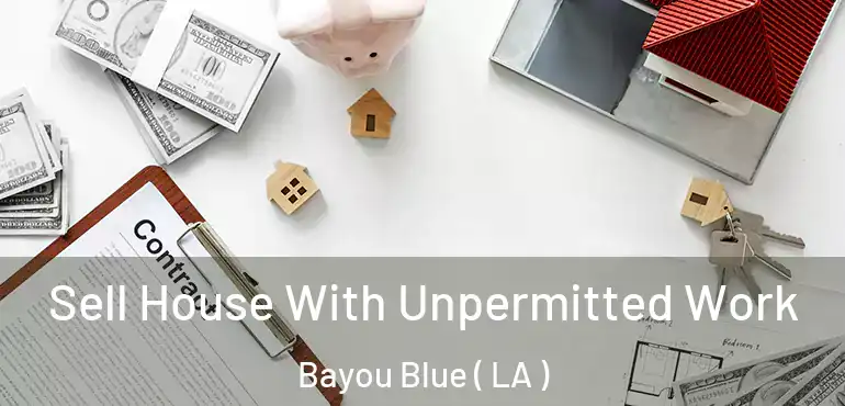  Sell House With Unpermitted Work Bayou Blue ( LA )