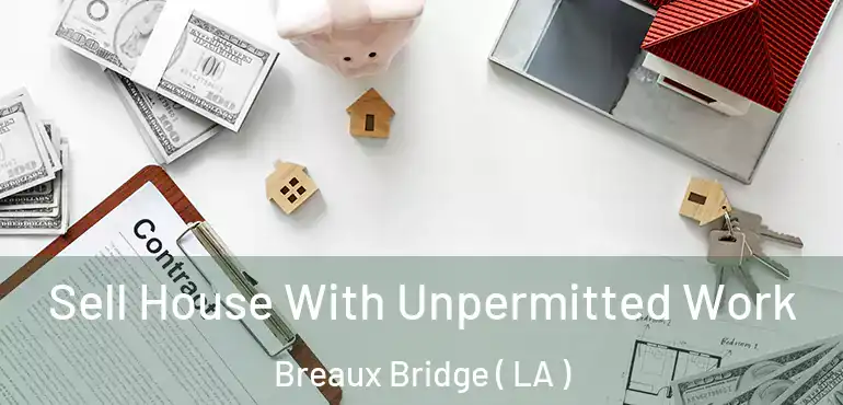  Sell House With Unpermitted Work Breaux Bridge ( LA )