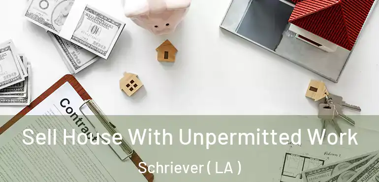  Sell House With Unpermitted Work Schriever ( LA )