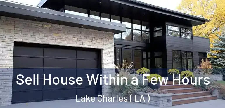  Sell House Within a Few Hours Lake Charles ( LA )