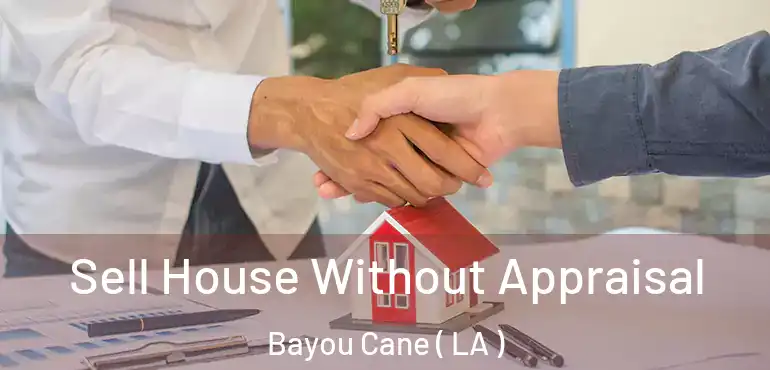  Sell House Without Appraisal Bayou Cane ( LA )