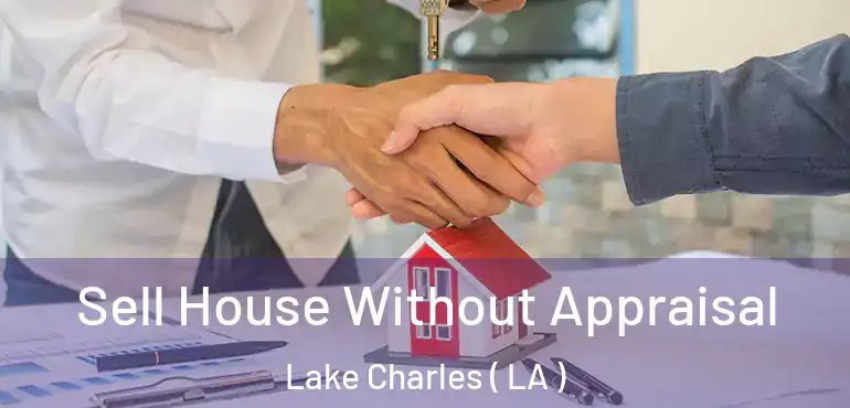  Sell House Without Appraisal Lake Charles ( LA )