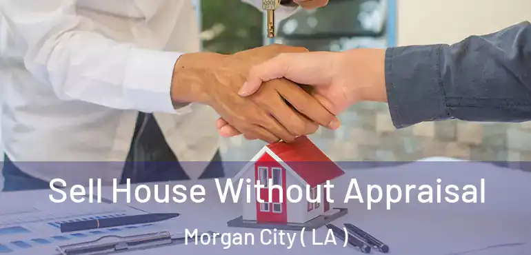  Sell House Without Appraisal Morgan City ( LA )