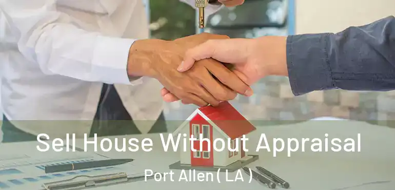  Sell House Without Appraisal Port Allen ( LA )