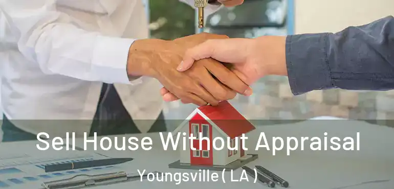 Sell House Without Appraisal Youngsville ( LA )