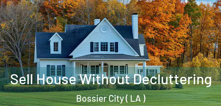 Sell House Without Decluttering Bossier City ( LA )