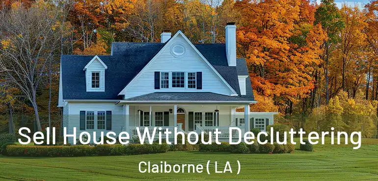  Sell House Without Decluttering Claiborne ( LA )
