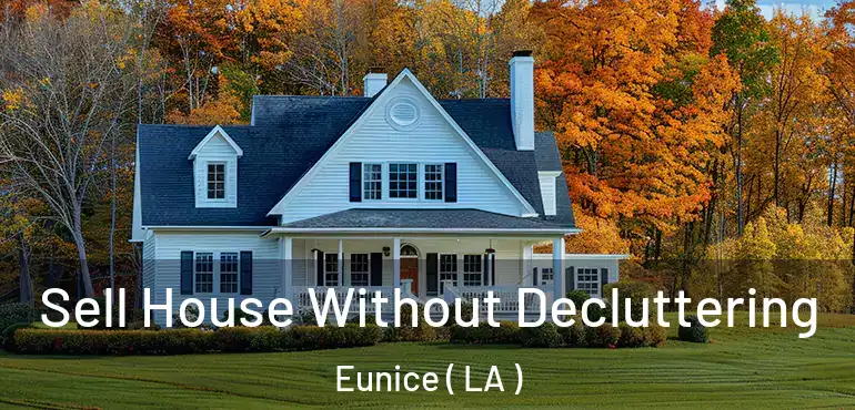  Sell House Without Decluttering Eunice ( LA )