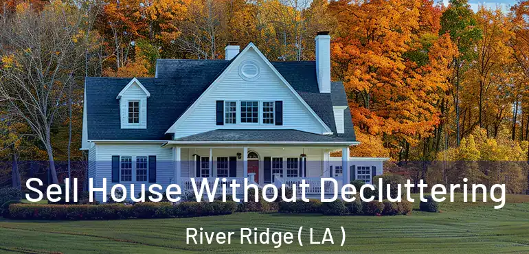  Sell House Without Decluttering River Ridge ( LA )