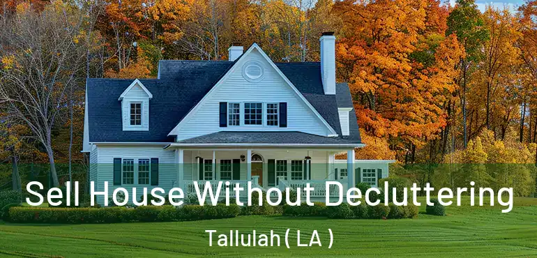  Sell House Without Decluttering Tallulah ( LA )