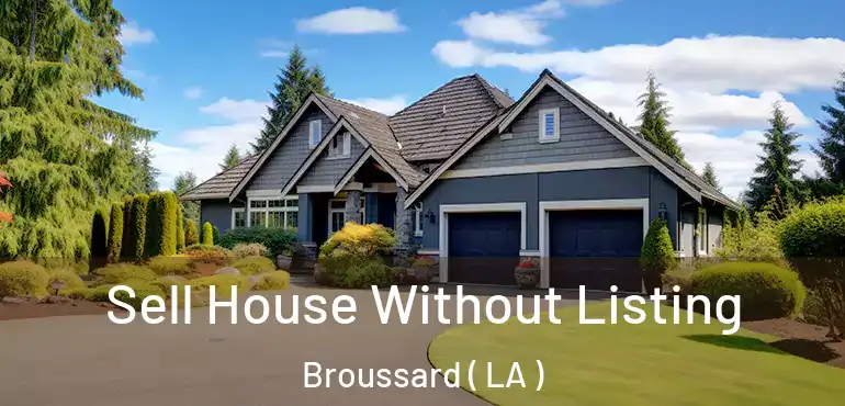  Sell House Without Listing Broussard ( LA )