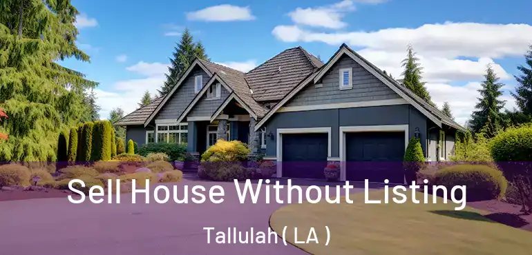  Sell House Without Listing Tallulah ( LA )