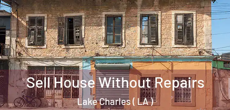  Sell House Without Repairs Lake Charles ( LA )