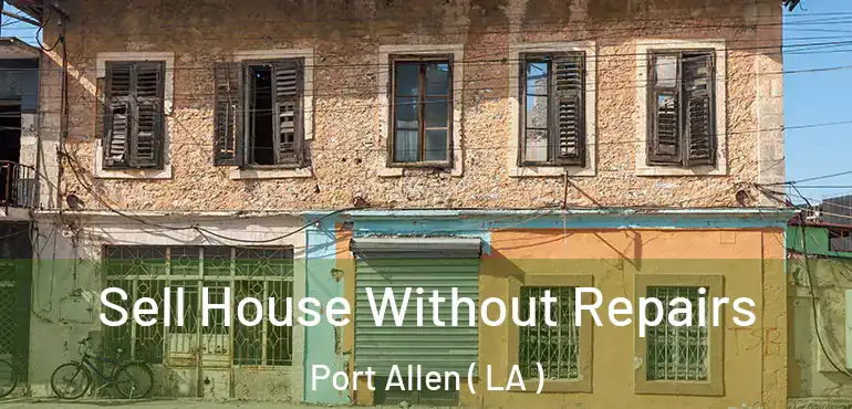  Sell House Without Repairs Port Allen ( LA )