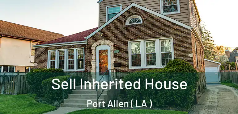  Sell Inherited House Port Allen ( LA )