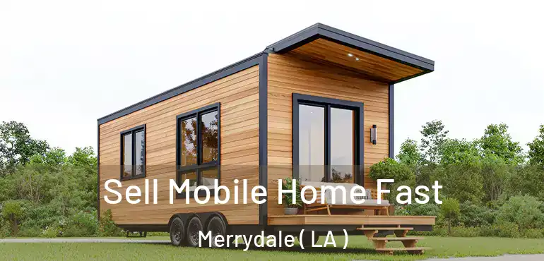  Sell Mobile Home Fast Merrydale ( LA )