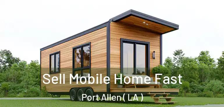  Sell Mobile Home Fast Port Allen ( LA )