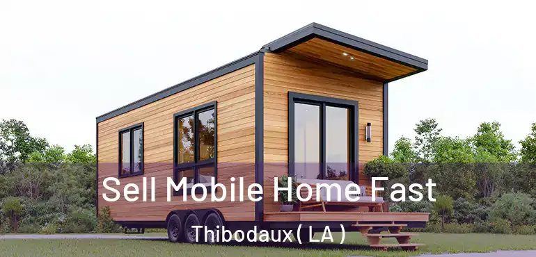  Sell Mobile Home Fast Thibodaux ( LA )