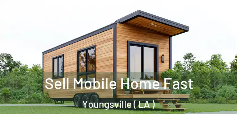  Sell Mobile Home Fast Youngsville ( LA )