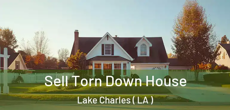  Sell Torn Down House Lake Charles ( LA )