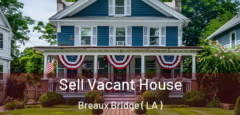  Sell Vacant House Breaux Bridge ( LA )