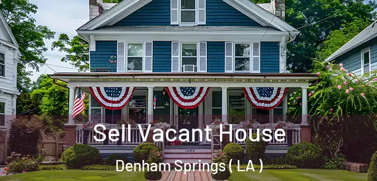  Sell Vacant House Denham Springs ( LA )