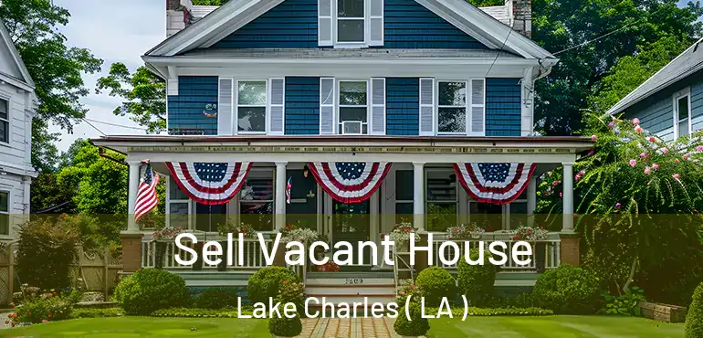  Sell Vacant House Lake Charles ( LA )