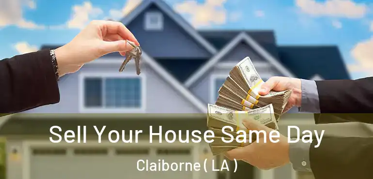  Sell Your House Same Day Claiborne ( LA )