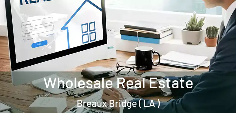  Wholesale Real Estate Breaux Bridge ( LA )
