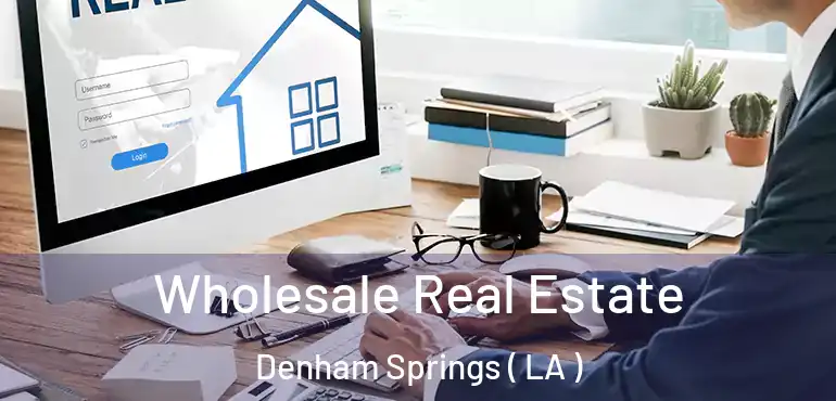  Wholesale Real Estate Denham Springs ( LA )