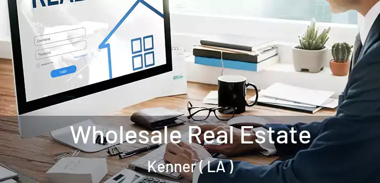  Wholesale Real Estate Kenner ( LA )