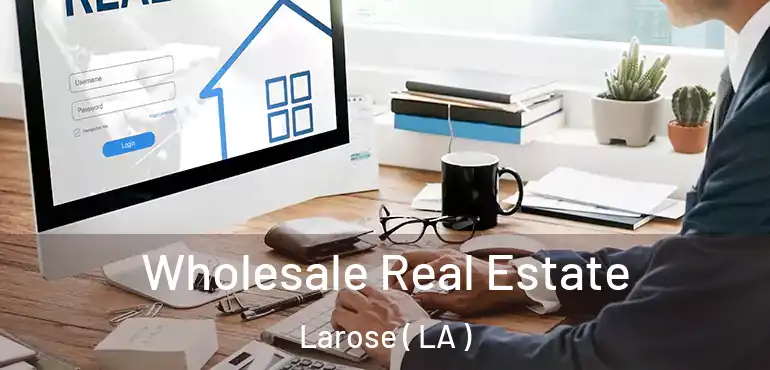  Wholesale Real Estate Larose ( LA )