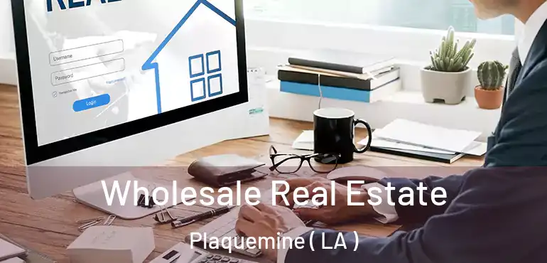  Wholesale Real Estate Plaquemine ( LA )
