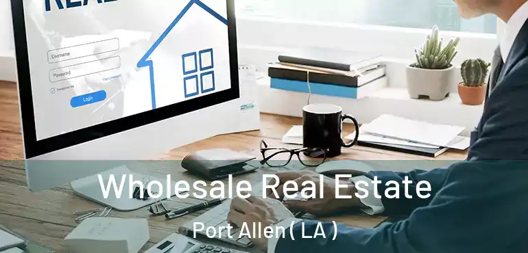  Wholesale Real Estate Port Allen ( LA )