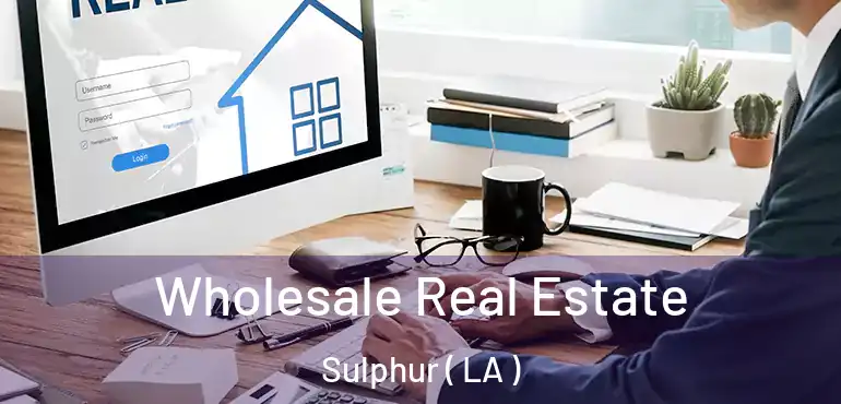  Wholesale Real Estate Sulphur ( LA )