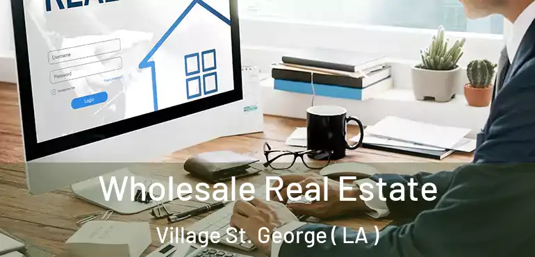 Wholesale Real Estate Village St. George ( LA )